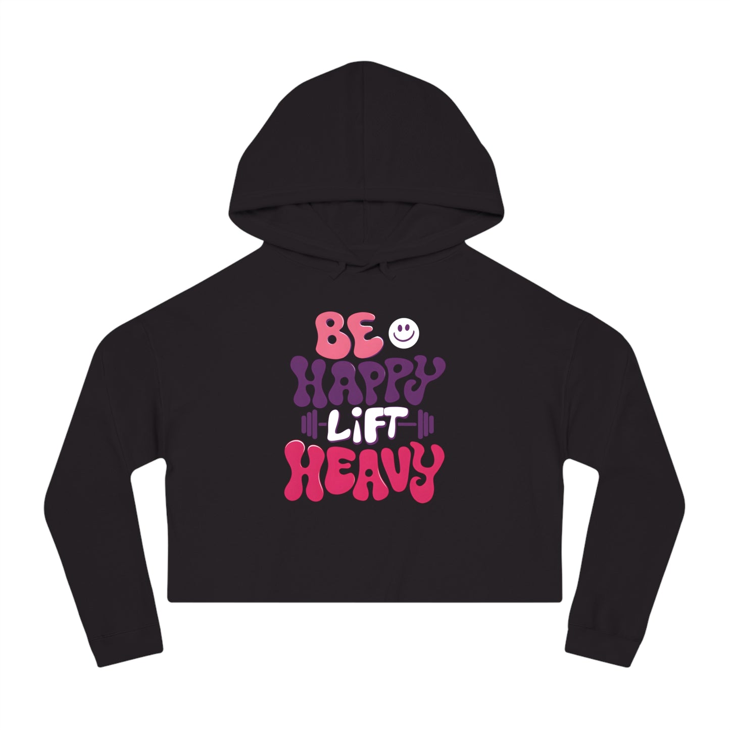 Be Happy, Lift Heavy Cropped Hoodie