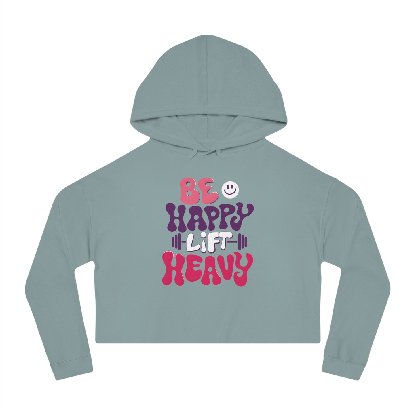 Be Happy, Lift Heavy Cropped Hoodie