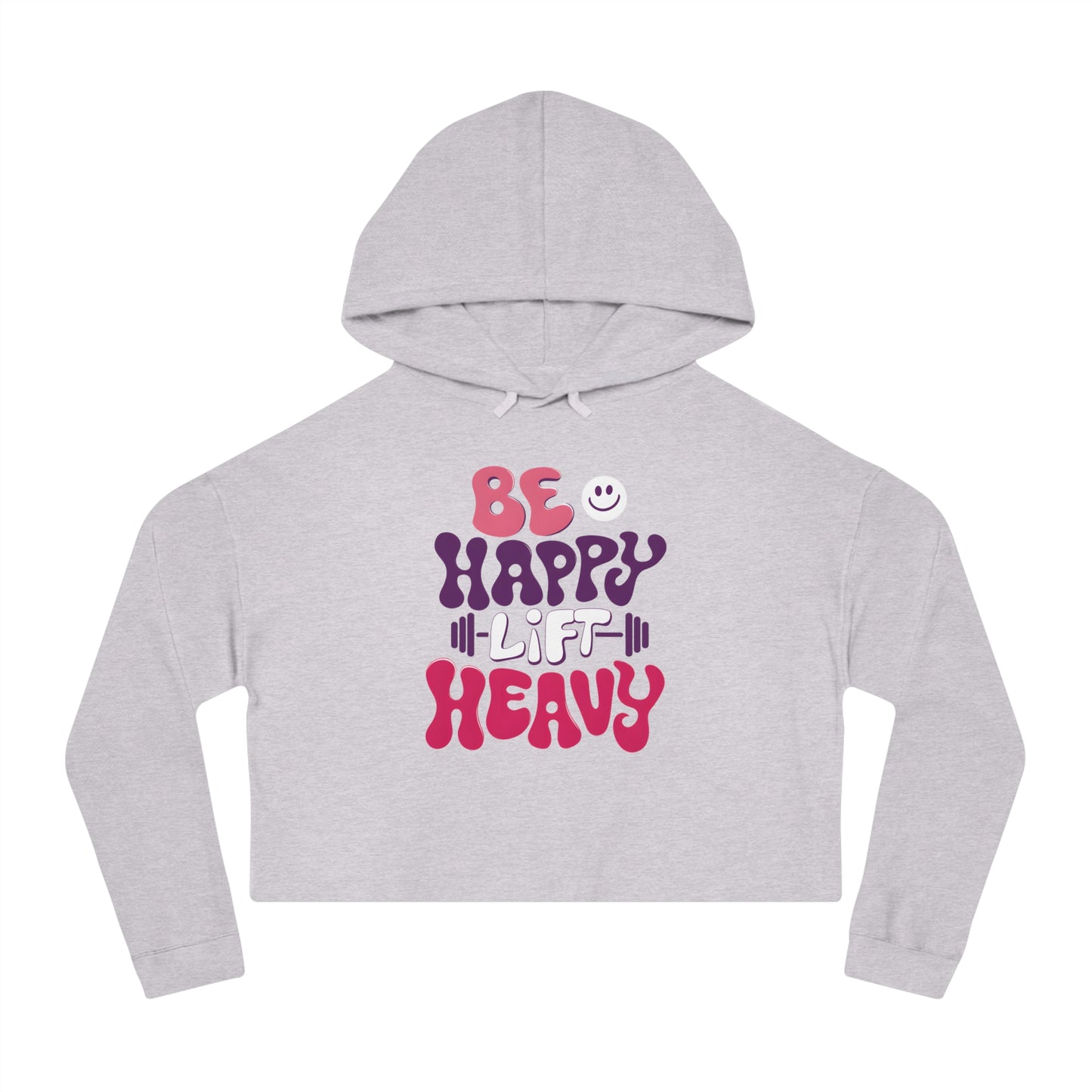 Be Happy, Lift Heavy Cropped Hoodie